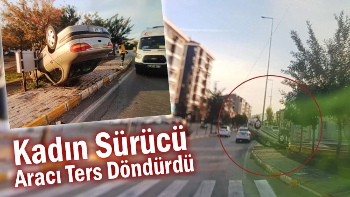 Kadın Sürücü Aracı Ters Döndürdü