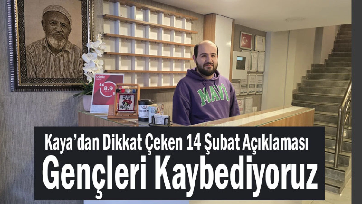 Kaya&rsquo;dan Dikkat &Ccedil;eken 14 Şubat A&ccedil;ıklaması &ldquo;Gen&ccedil;leri Kaybediyoruz&rdquo;