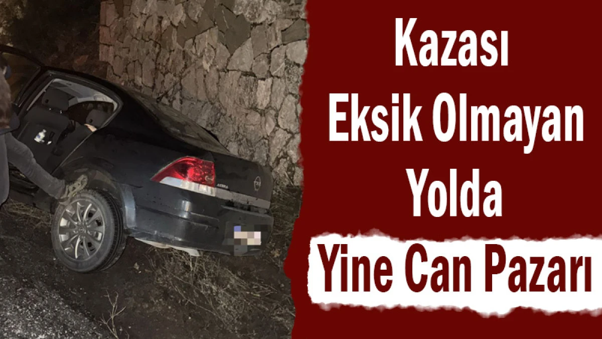 Kazası Eksik Olmayan Yolda Yine Can Pazarı