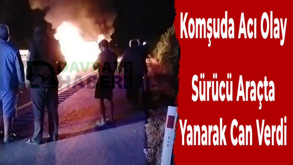 Komşuda Acı Olay! S&uuml;r&uuml;c&uuml; Ara&ccedil;ta Yanarak Can Verdi