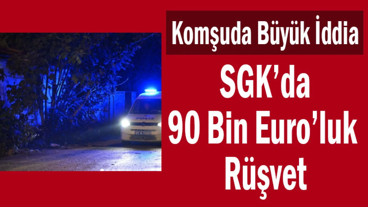 Komşuda R&uuml;şvet Operasyonu! 90 Bin Euro Su&ccedil;&uuml;st&uuml;