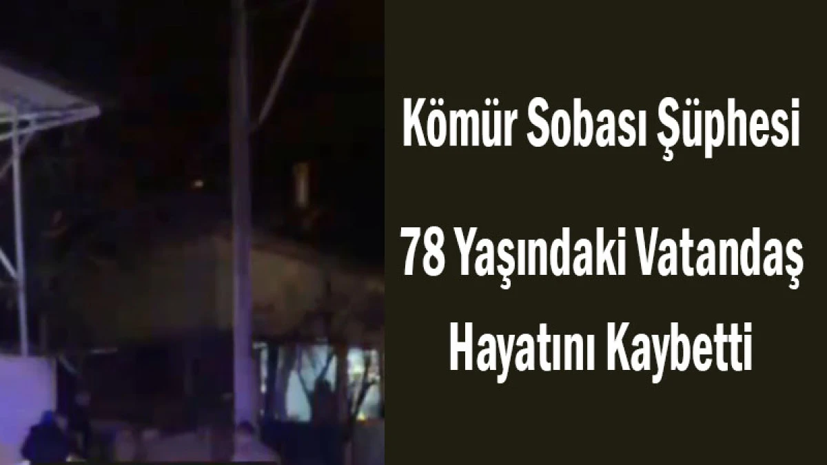 K&ouml;m&uuml;r Sobası Ş&uuml;phesi! 78 Yaşındaki Vatandaş Hayatını Kaybetti