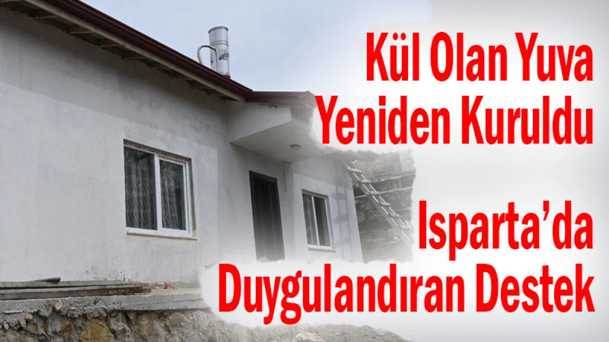 K&uuml;l Olan Yuva Yeniden Kuruldu: Isparta&rsquo;da Duygulandıran Destek