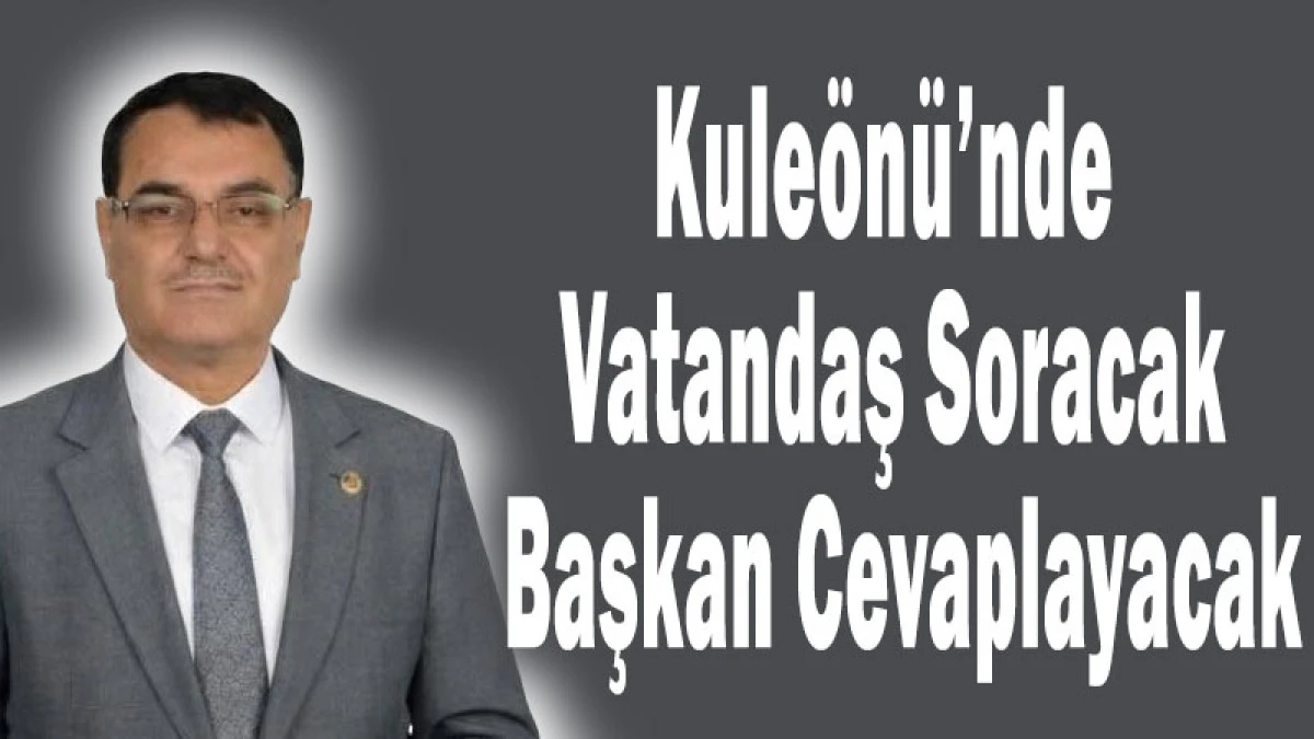 Kule&ouml;n&uuml;&rsquo;nde &ldquo;Vatandaş Soruyor, Başkan Cevaplıyor&rdquo; Halk Toplantısı