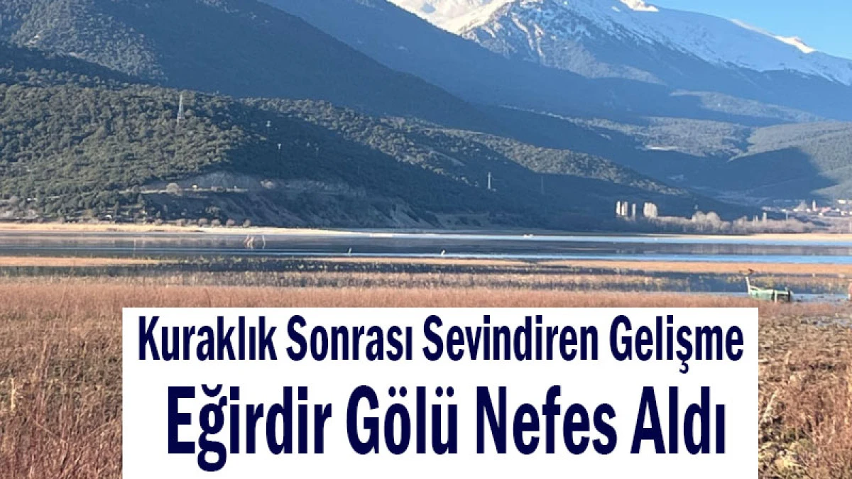 Kuraklık Sonrası Sevindiren Gelişme! Eğirdir G&ouml;l&uuml; Nefes Aldı