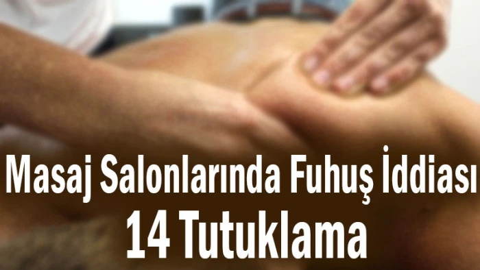 Masaj Salonlarına Baskın! 14 Tutuklama