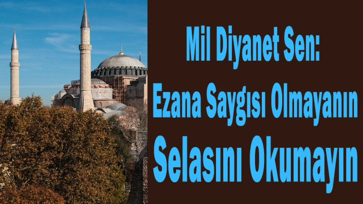 Mil Diyanet Sen: Ezana Saygısı Olmayanın Selasını Okumayın