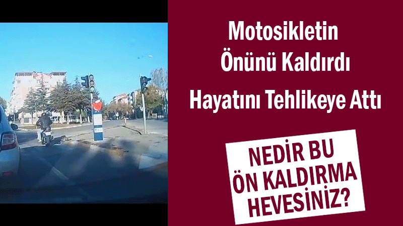 Motosikletin Önünü Kaldırdı! Hayatını Tehlikeye Attı
