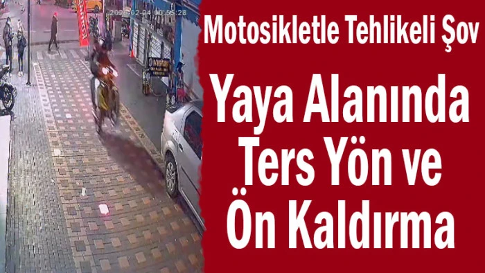 Motosikletle Tehlikeli Şov! Yaya Alanında Ters Y&ouml;n ve &Ouml;n Kaldırma