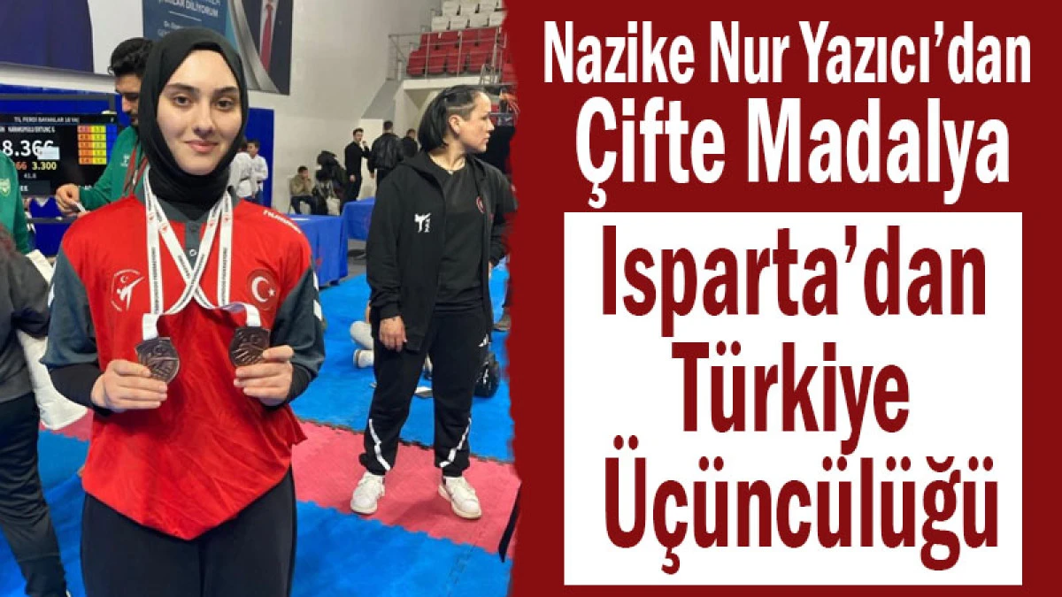 Nazike Nur Yazıcı&rsquo;dan &Ccedil;ifte Madalya! Isparta&rsquo;dan T&uuml;rkiye &Uuml;&ccedil;&uuml;nc&uuml;l&uuml;ğ&uuml;
