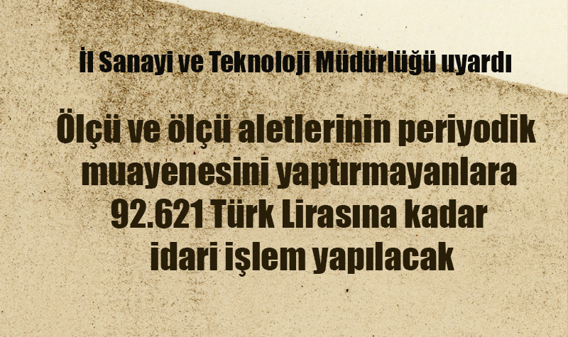 Ölçü ve ölçü aletlerinin periyodik muayenesini yaptırmayanlara 92.621 TL ceza yazılacak