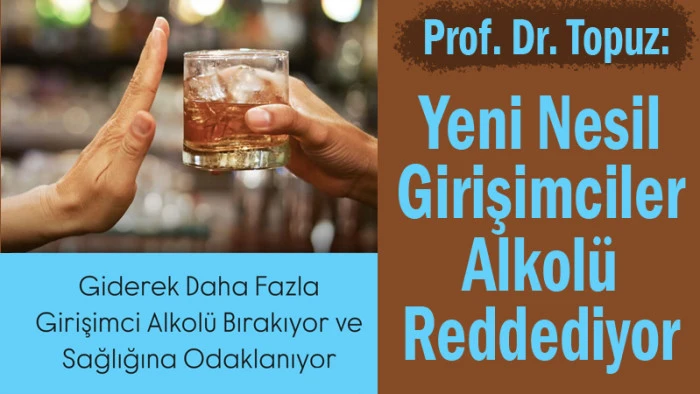 Prof.Dr. Topuz: Yeni Nesil Girişimciler Alkolü Reddediyor 