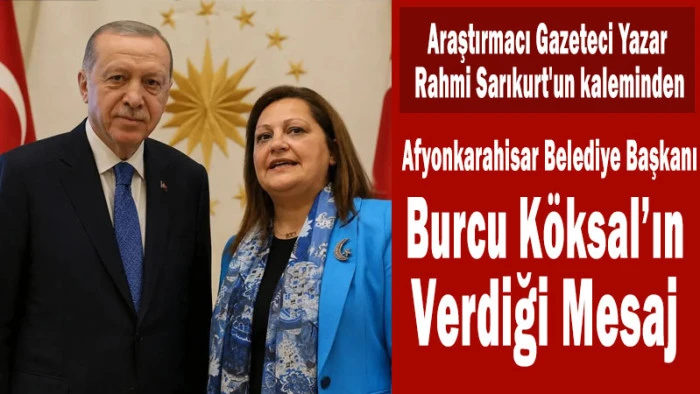 Rahmi Sarıkurt: Afyon Belediye Başkanı Burcu K&ouml;ksal&rsquo;ın Verdiği Mesaj