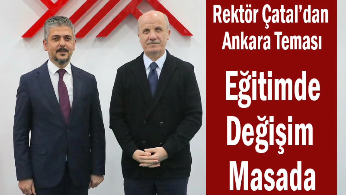 Rekt&ouml;r &Ccedil;atal&rsquo;dan Ankara Teması: Eğitimde Değişim Masada