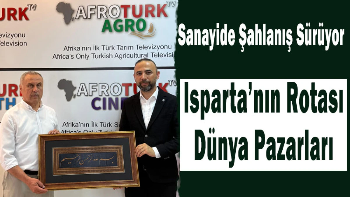 Sanayide Şahlanış S&uuml;r&uuml;yor: Isparta&rsquo;nın Rotası D&uuml;nya Pazarları