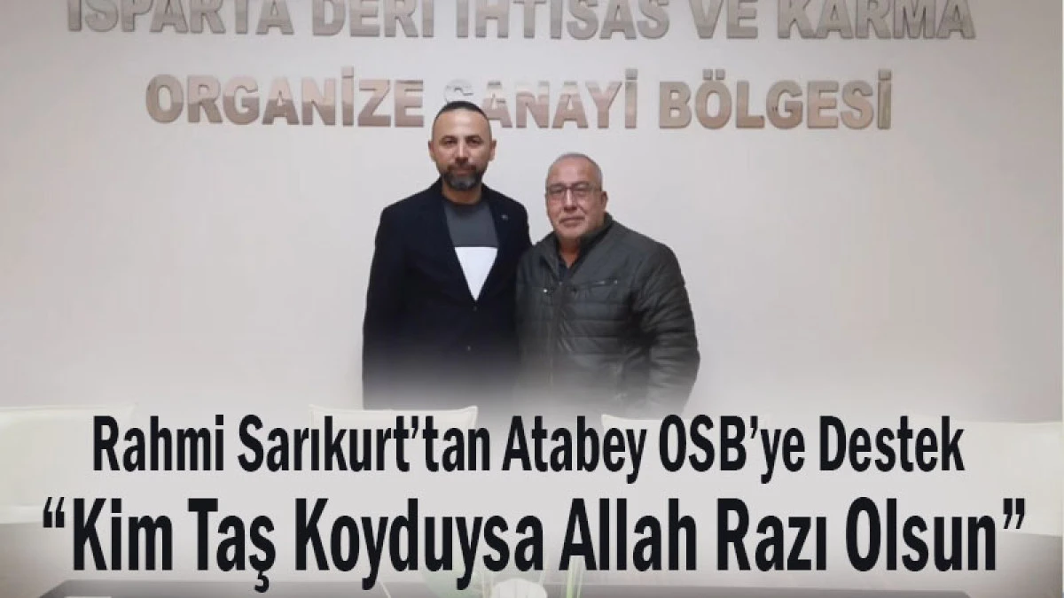 Sarıkurt&rsquo;tan Atabey OSB&rsquo;ye Destek! Kim Taş Koyduysa Allah Razı Olsun