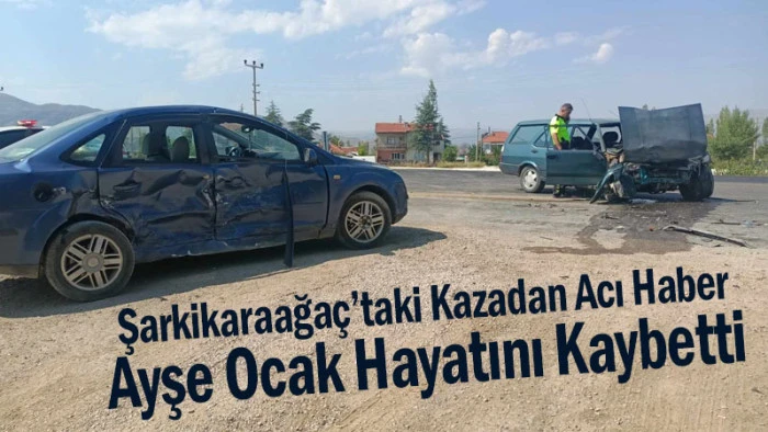 Şarkikaraağaç’taki Kazadan Acı Haber! Ayşe Ocak Hayatını Kaybetti