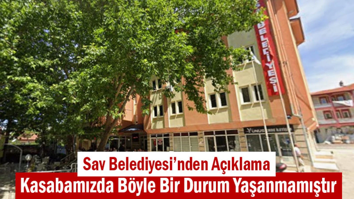 Sav Belediyesi’nden Açıklama! “Kasabamızda Böyle Bir Durum Yaşanmamıştır”