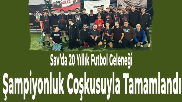 Sav&rsquo;da 20 Yıllık Futbol Geleneği Şampiyonluk Coşkusuyla Tamamlandı