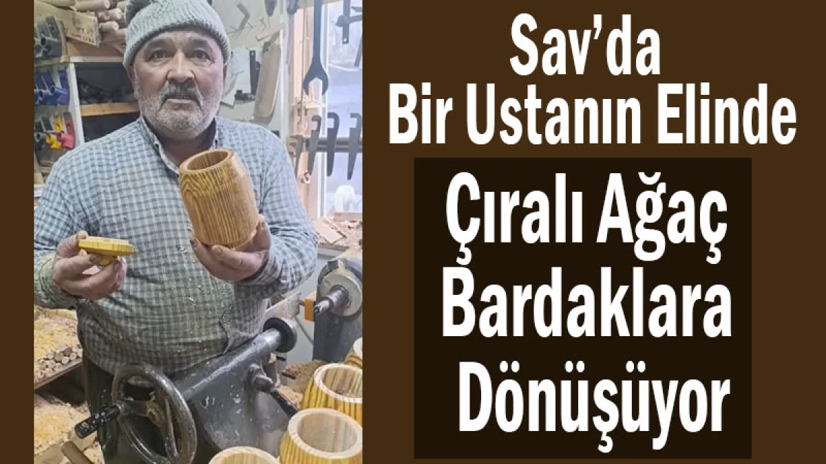 Sav&rsquo;da Bir Ustanın Elinde &Ccedil;ıralı Ağa&ccedil; Bardaklara D&ouml;n&uuml;ş&uuml;yor