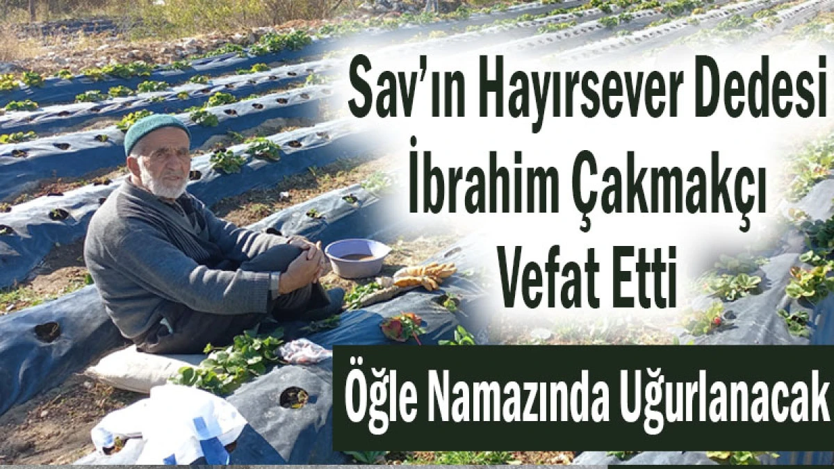 Sav&rsquo;ın Hayırsever Dedesi İbrahim &Ccedil;akmak&ccedil;ı Vefat Etti
