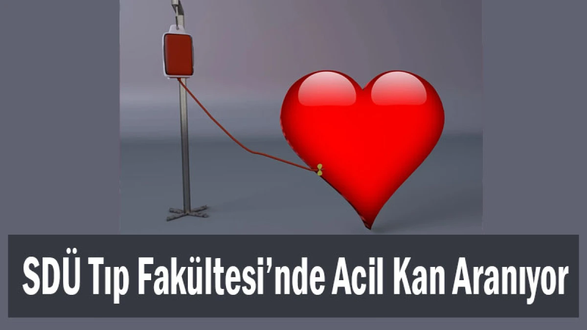 SD&Uuml; Tıp Fak&uuml;ltesi&rsquo;nde Acil Kan Aranıyor