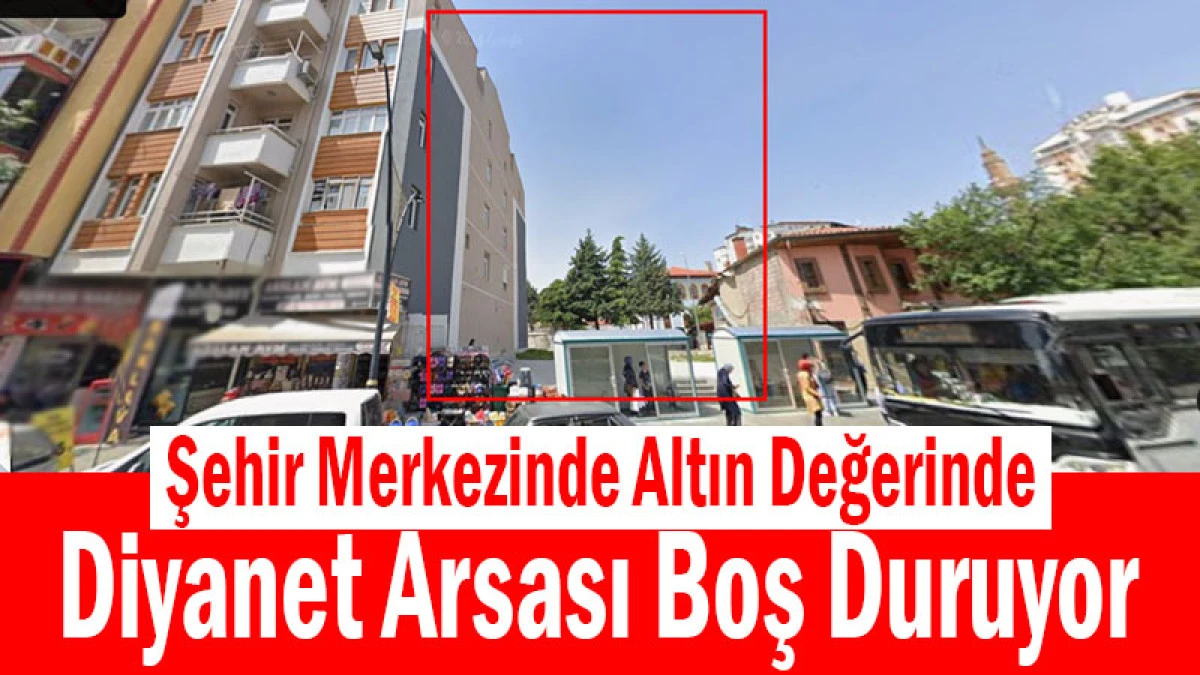 Şehir Merkezinde Altın Değerinde Diyanet Arsası Boş Duruyor 