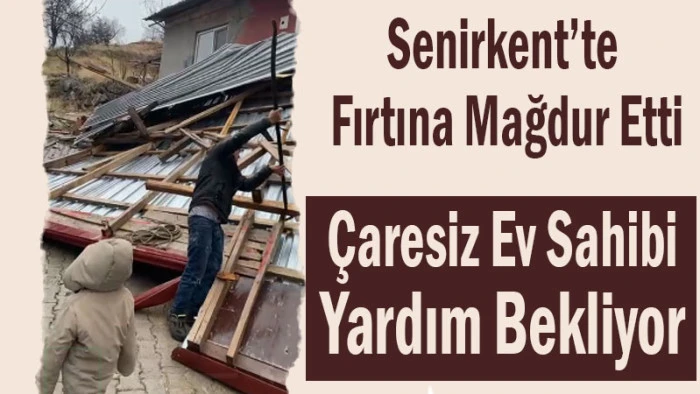 Senirkent&rsquo;te Fırtına Mağdur Etti! Ev Sahibi Yardım Bekliyor