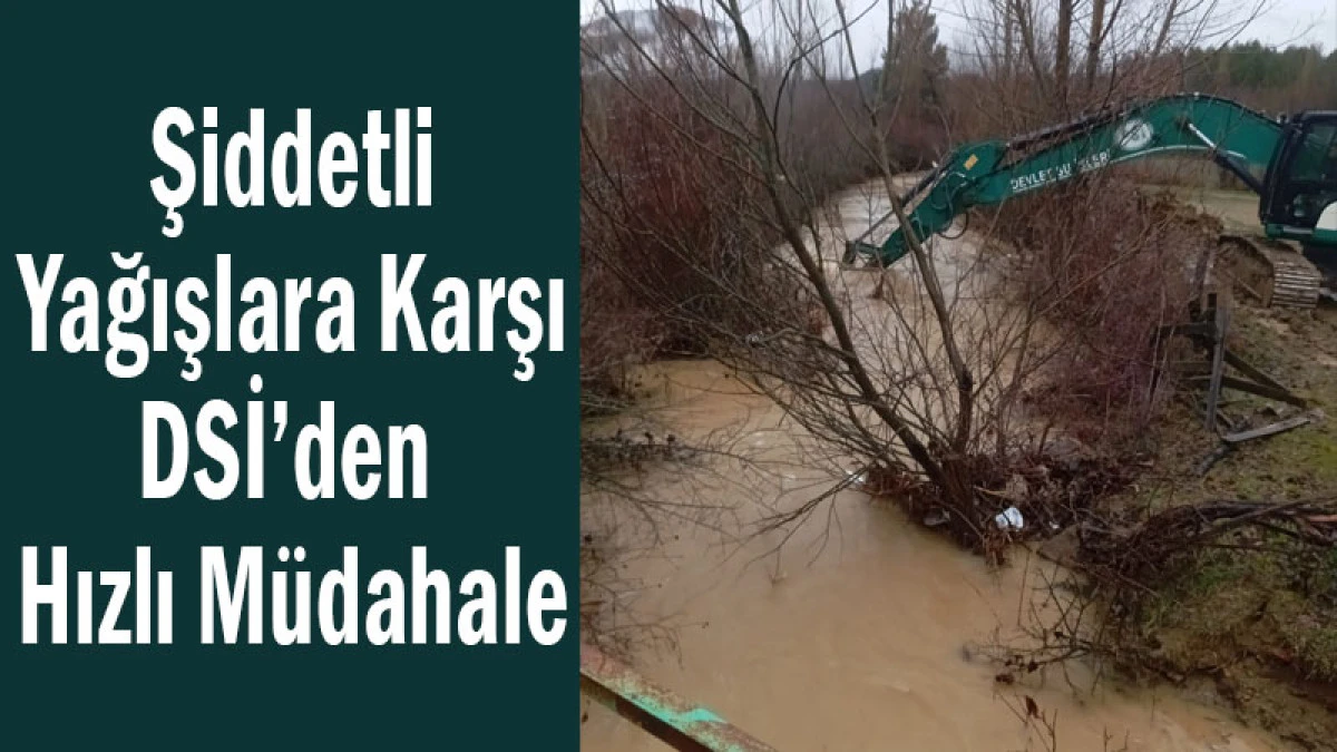 Şiddetli Yağışlara Karşı DSİ&rsquo;den Hızlı M&uuml;dahale