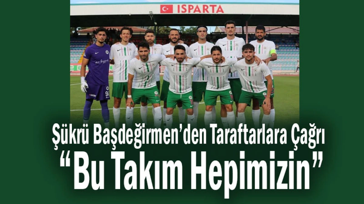 Ş&uuml;kr&uuml; Başdeğirmen&rsquo;den Taraftarlara &Ccedil;ağrı: &ldquo;Bu Takım Hepimizin&rdquo;