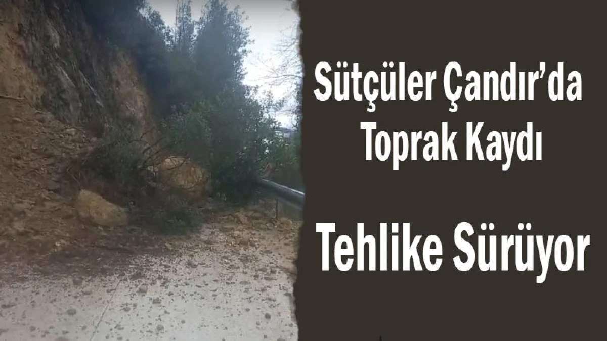 S&uuml;t&ccedil;&uuml;ler &Ccedil;andır&rsquo;da Toprak Kaydı! Tehlike S&uuml;r&uuml;yor