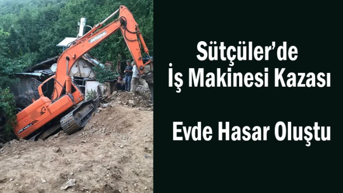 Sütçüler’de İş Makinesi Kazası! Evde Hasar Oluştu