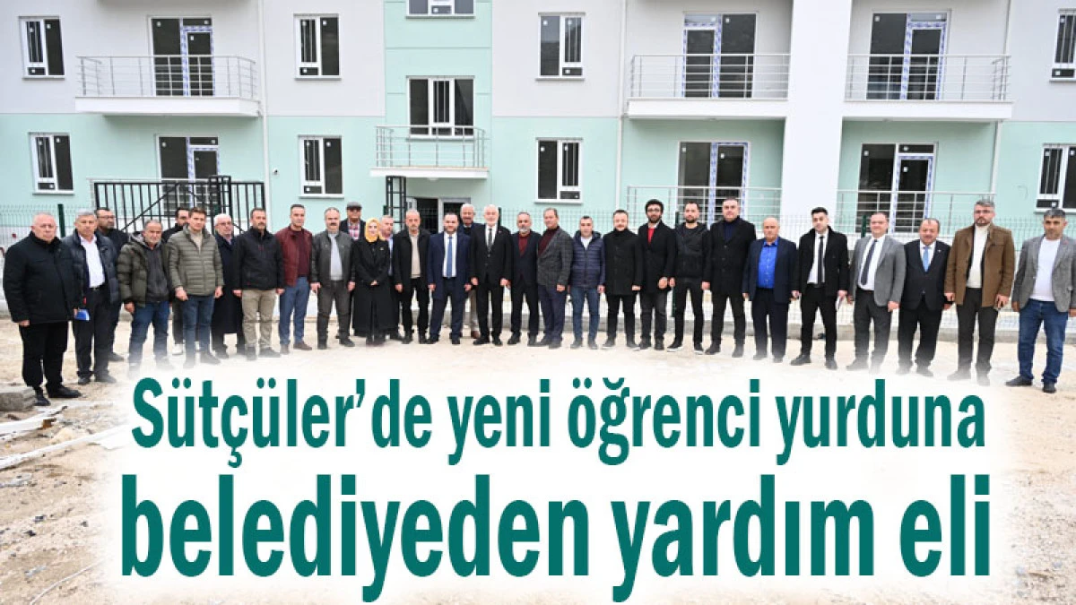 S&uuml;t&ccedil;&uuml;ler&rsquo;de yeni &ouml;ğrenci yurduna belediyeden yardım eli 