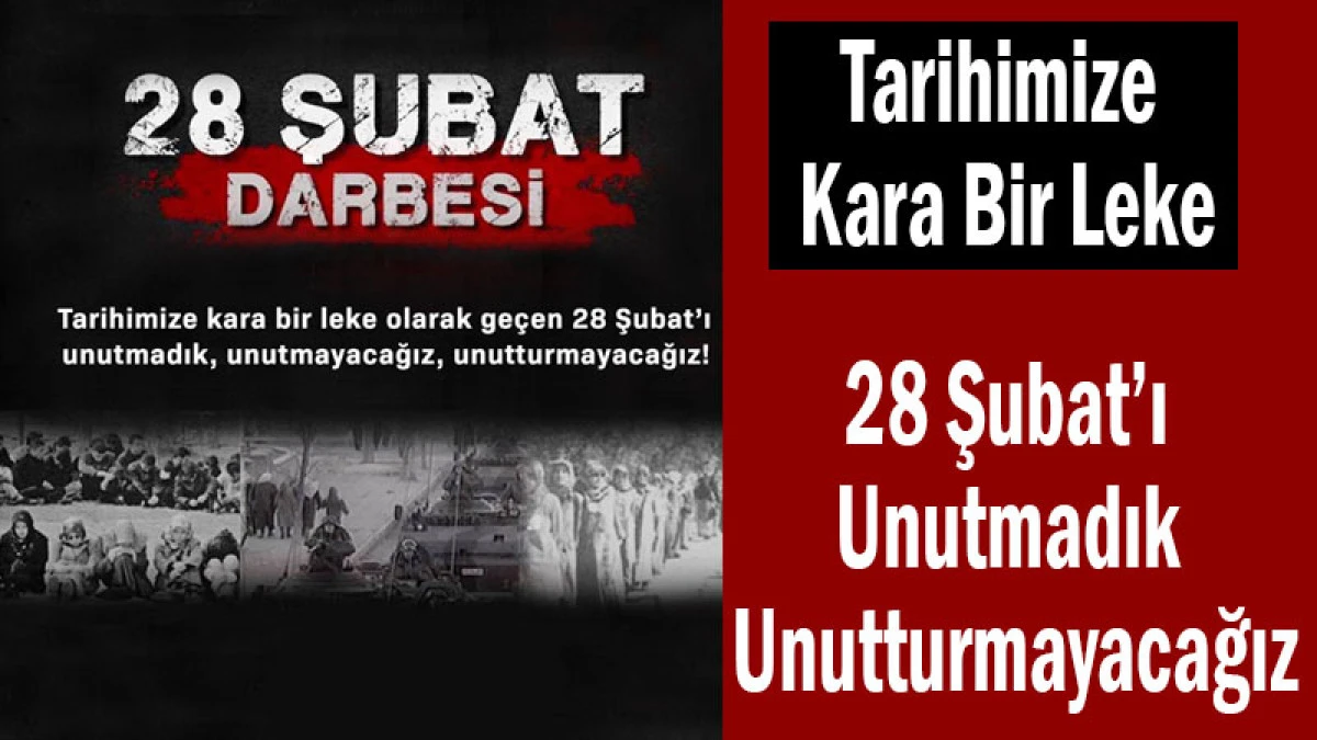 Tarihimize Kara Bir Leke! 28 Şubat&rsquo;ı Unutmadık, Unutturmayacağız
