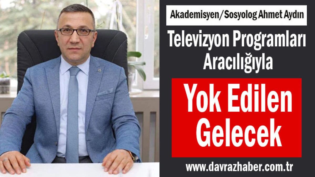 Televizyon Programları Aracılığıyla; Yok Edilen Gelecek