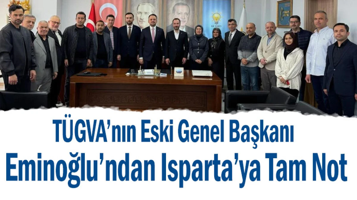T&Uuml;GVA&rsquo;nın Eski Genel Başkanı Eminoğlu&rsquo;ndan Isparta&rsquo;ya Tam Not