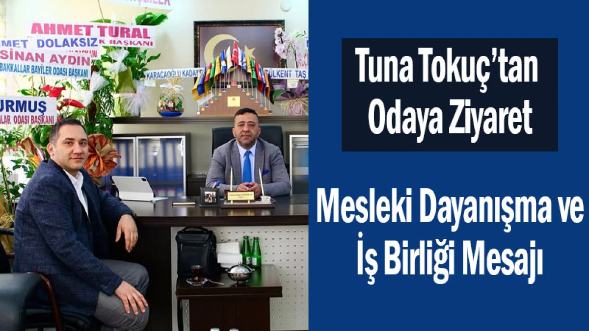 Tuna Toku&ccedil;&rsquo;tan Odaya Ziyaret: Mesleki Dayanışma ve İş Birliği Mesajı