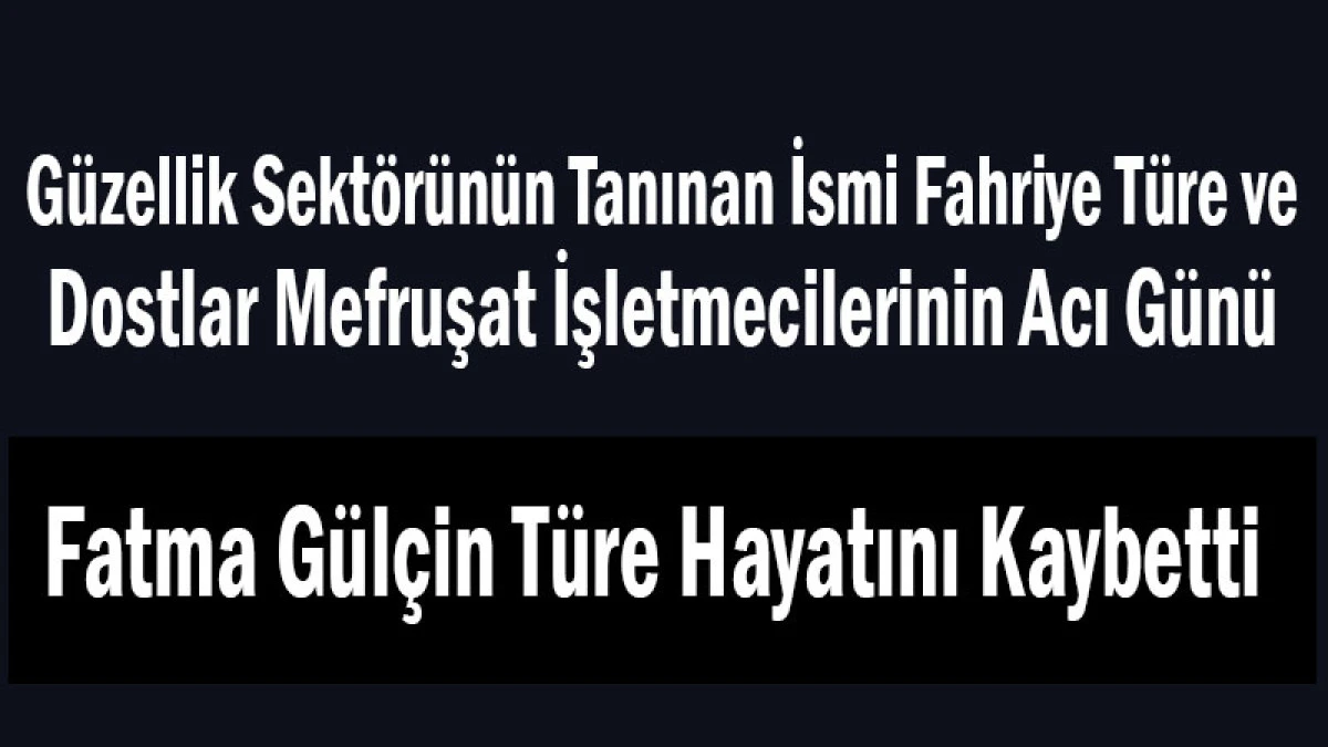 T&uuml;re Ailesinin Acı G&uuml;n&uuml;! Fatma G&uuml;l&ccedil;in T&uuml;re Hayatını Kaybetti
