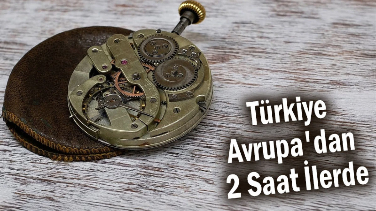 Türkiye Avrupa'dan 2 Saat İlerde