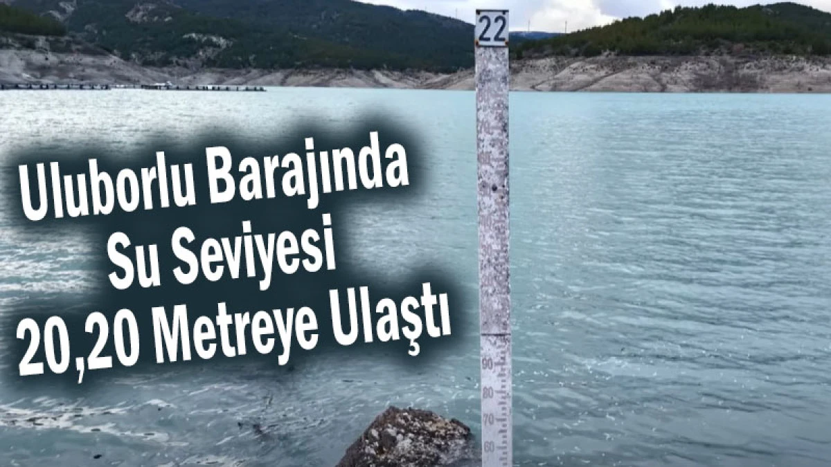 Uluborlu Barajında Su Seviyesi 20,20 Metreye Ulaştı
