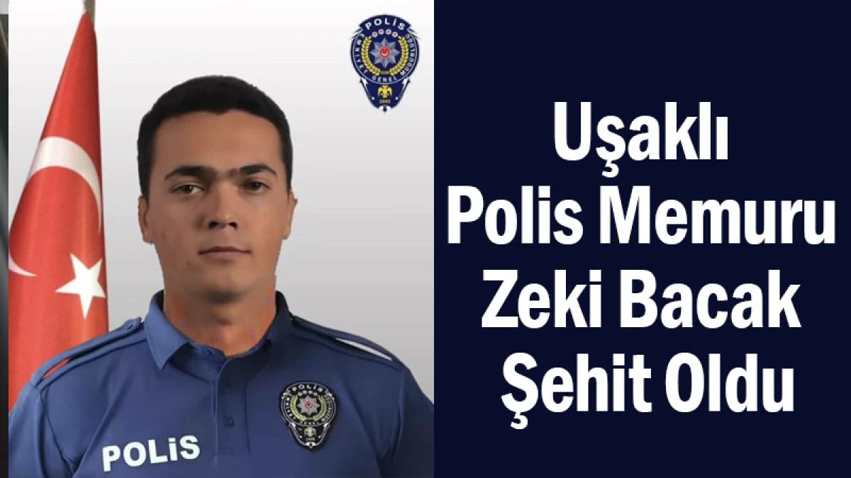 Uşaklı Polis Memuru Zeki Bacak Şehit Oldu