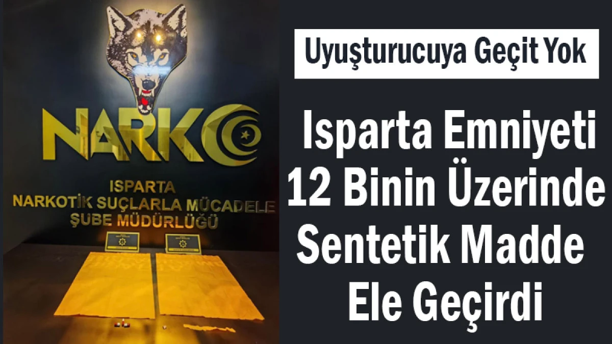 Uyuşturucuya Geçit Yok! Isparta Emniyeti 12 Binin Üzerinde Sentetik Madde Ele Geçirdi