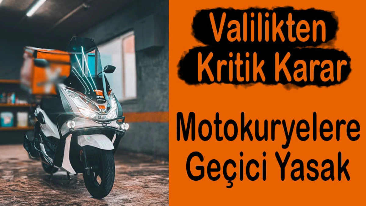 Valilikten Kritik Karar! Motokuryelere Ge&ccedil;ici Yasak