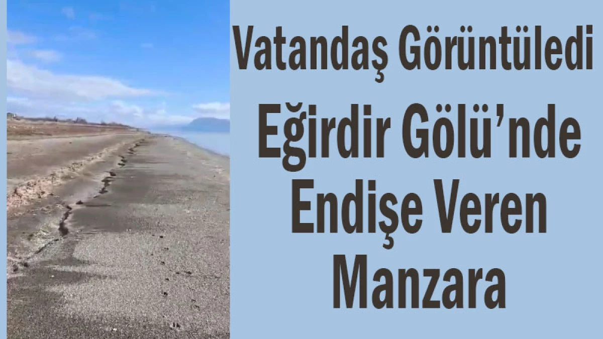 Vatandaş G&ouml;r&uuml;nt&uuml;ledi! Eğirdir G&ouml;l&uuml;&rsquo;nde Endişe Veren Manzara