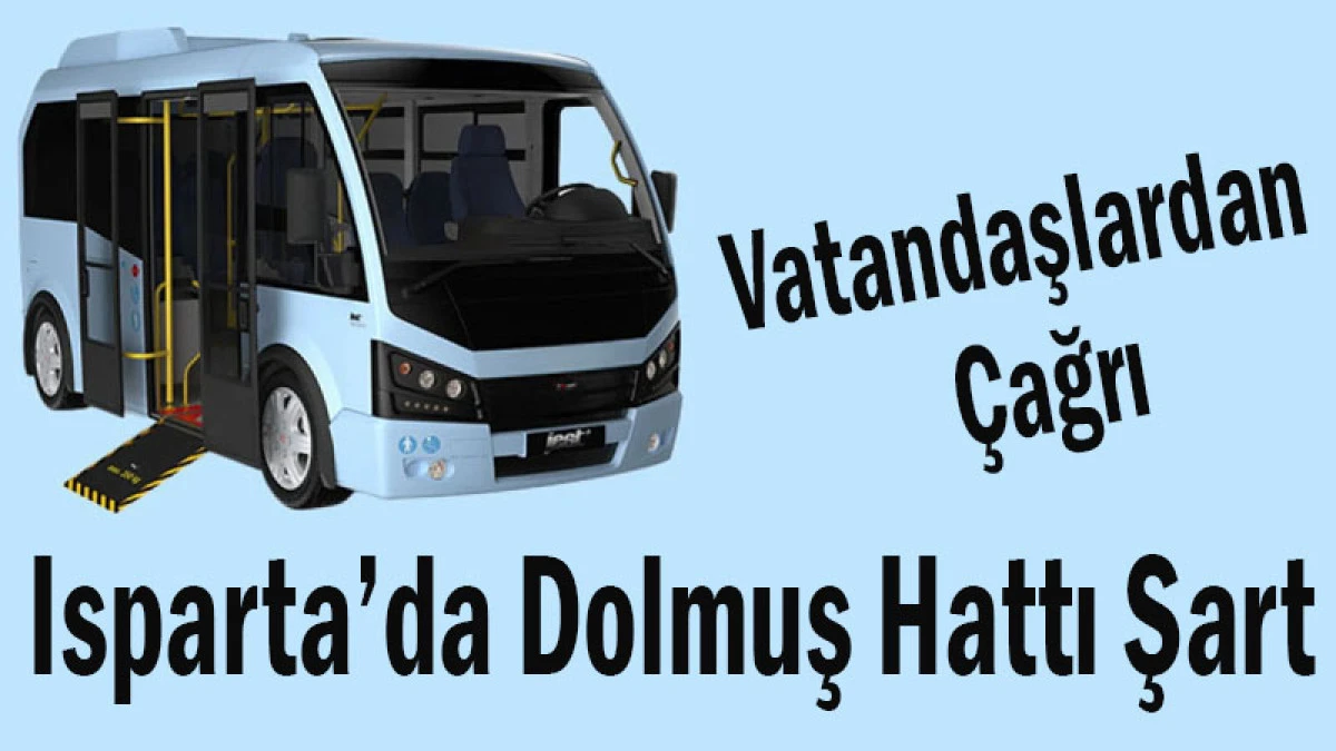 Vatandaşlardan &Ccedil;ağrı! Isparta&rsquo;da Dolmuş Hattı Şart