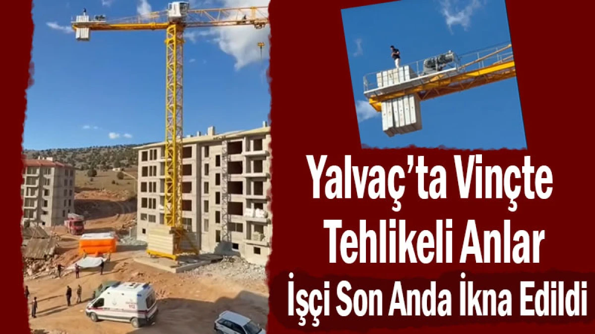Yalva&ccedil;&rsquo;ta Vin&ccedil;te Tehlikeli Anlar: İş&ccedil;i Son Anda İkna Edildi