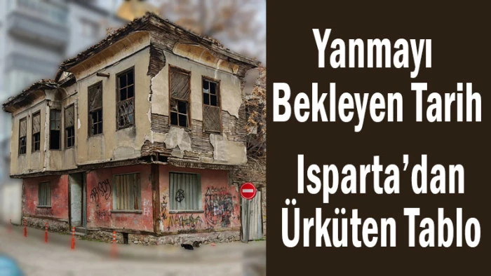 Yanmayı Bekleyen Tarih! Isparta&rsquo;dan &Uuml;rk&uuml;ten Tablo