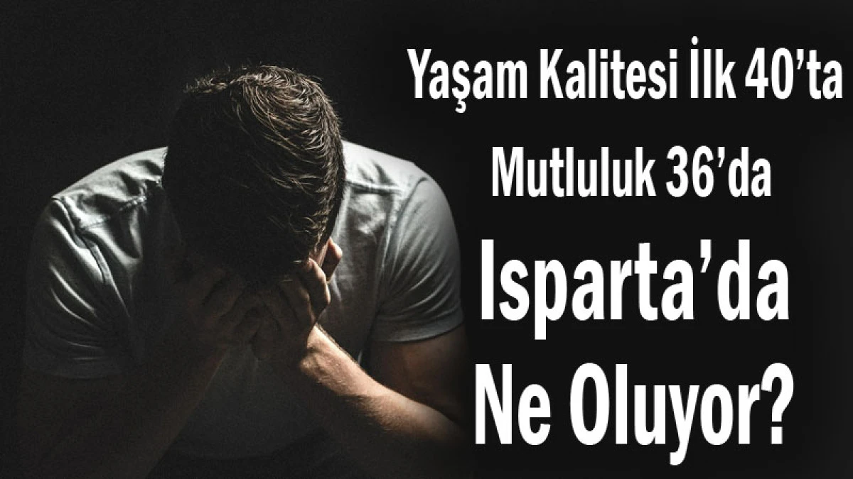Yaşam Kalitesi İlk 40&rsquo;ta, Mutluluk 36&rsquo;da! Isparta&rsquo;da Ne Oluyor?