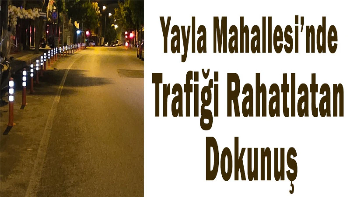 Yayla Mahallesi&rsquo;nde Trafiği Rahatlatan Dokunuş