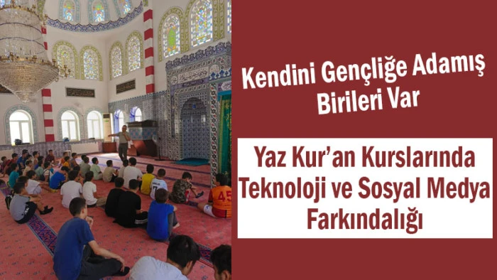 Yaz Kur’an Kurslarında Teknoloji ve Sosyal Medya Farkındalığı